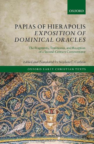 Papias of Hierapolis Exposition of Dominical Oracles: The Fragments, Testimonia, and Reception of a Second-Century Commentator.