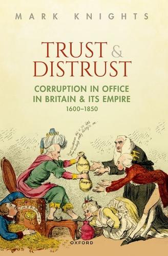 Trust and Distrust: Corruption in Office in Britain and its Empire, 1600-1850.