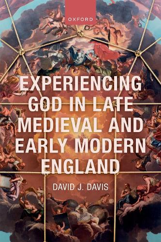 Experiencing God in Late Medieval and Early Modern England.