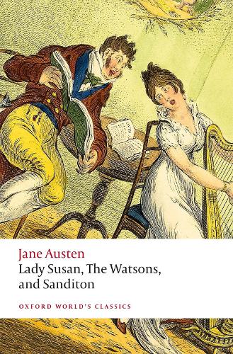 Lady Susan, The Watsons, and Sanditon: Unfinished Fictions and Other Writings.