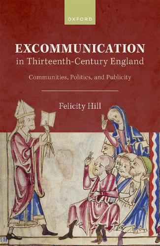 Excommunication in Thirteenth-Century England: Communities, Politics, and Publicity.