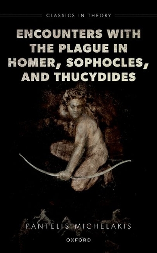 Encounters with the Plague in Homer, Sophocles, and Thucydides.