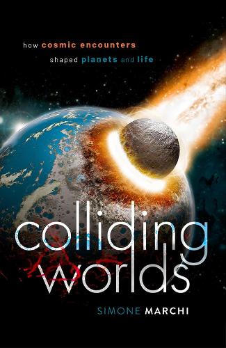 Colliding Worlds: How Cosmic Encounters Shaped Planets and Life.