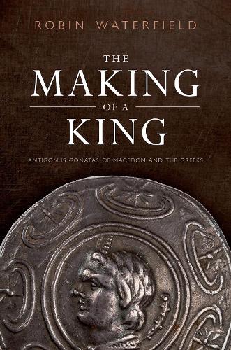 The Making of a King: Antigonus Gonatas of Macedon and the Greeks.