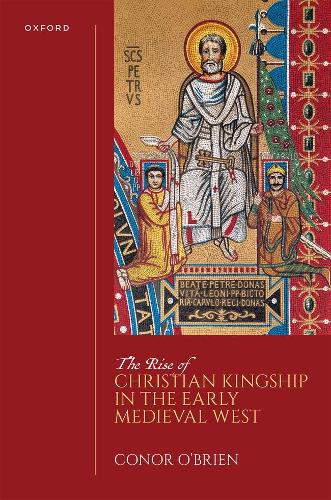 The Rise of Christian Kingship in the Early Medieval West.
