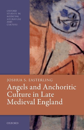 Angels and Anchoritic Culture in Late Medieval England.