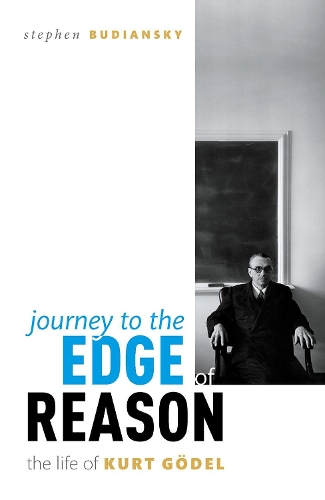 Journey to the Edge of Reason: The Life of Kurt Goedel.