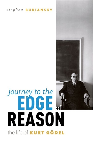 Journey to the Edge of Reason: The Life of Kurt Goedel.
