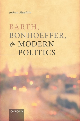 Barth, Bonhoeffer, and Modern Politics.