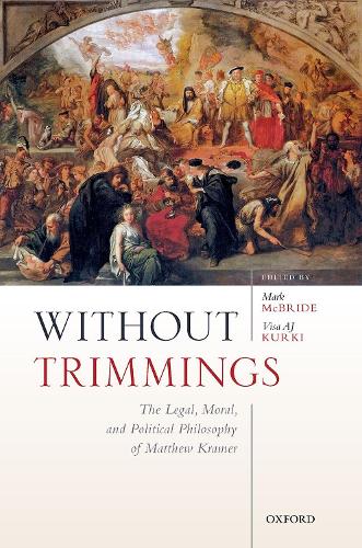 Without Trimmings: The Legal, Moral, and Political Philosophy of Matthew Kramer.