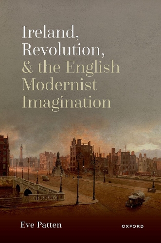 Ireland, Revolution, and the English Modernist Imagination.