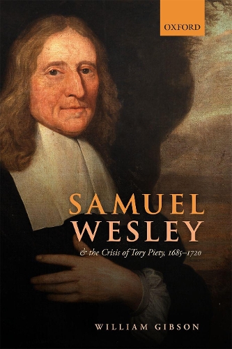 Samuel Wesley and the Crisis of Tory Piety, 1685-1720.