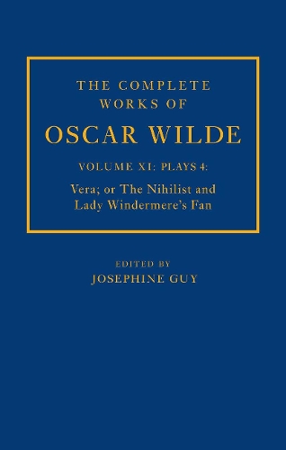 The Complete Works of Oscar Wilde: Volume XI Plays 4: Vera; or The Nihilist and Lady Windermere's Fan.