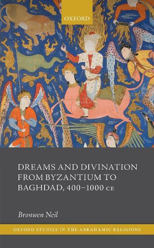 Dreams and Divination from Byzantium to Baghdad, 400-1000 CE.