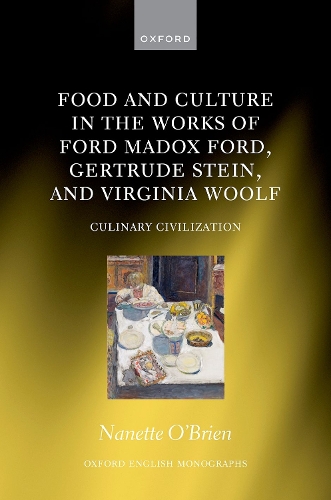 Food and Culture in the Works of Ford Madox Ford, Gertrude Stein, and Virginia Woolf: Culinary Civilization.