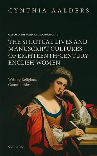 The Spiritual Lives and Manuscript Cultures of Eighteenth-Century English Women: Writing Religious Communities.