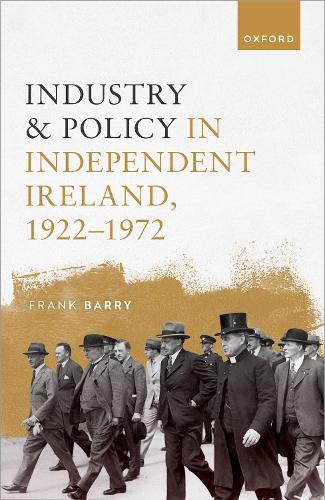 Industry and Policy in Independent Ireland, 1922-1972.