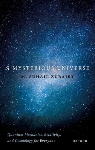 A Mysterious Universe: Quantum Mechanics, Relativity, and Cosmology for Everyone.