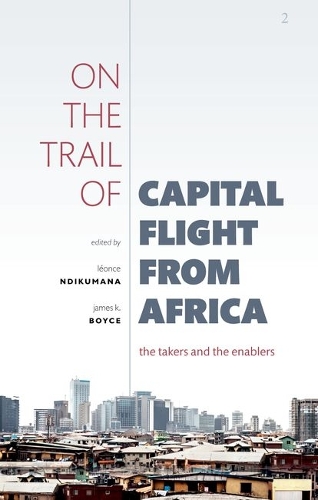 On the Trail of Capital Flight from Africa: The Takers and the Enablers.