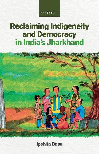 Reclaiming Indigeneity and Democracy in India's Jharkhand.