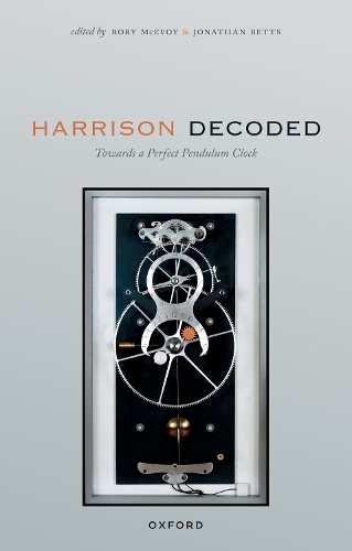 Harrison Decoded: Towards a Perfect Pendulum Clock.