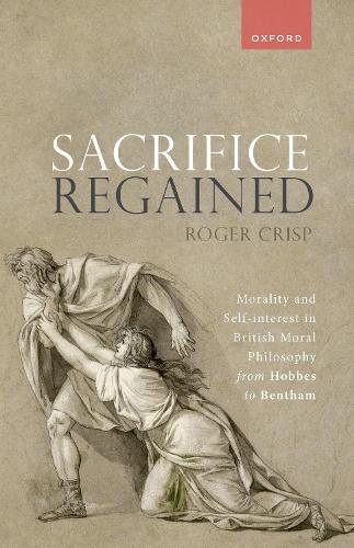 Sacrifice Regained: Morality and Self-Interest in British Moral Philosophy from Hobbes to Bentham.