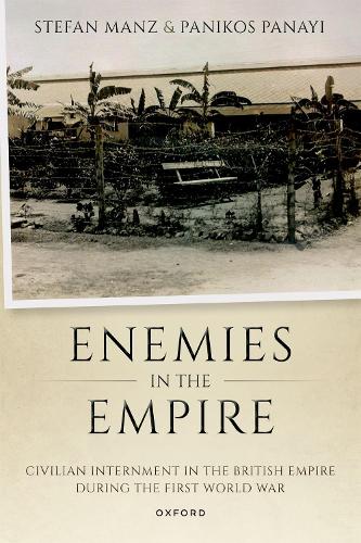 Enemies in the Empire: Civilian Internment in the British Empire during the First World War.