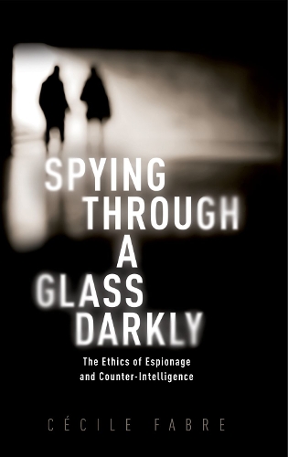 Spying Through a Glass Darkly: The Ethics of Espionage and Counter-Intelligence.
