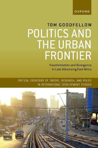Politics and the Urban Frontier: Transformation and Divergence in Late Urbanizing East Africa.