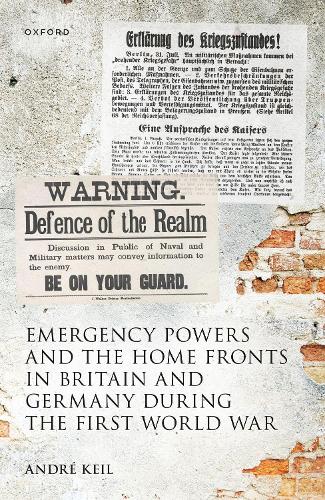 Emergency Powers and the Home Fronts in Britain and Germany during the First World War.