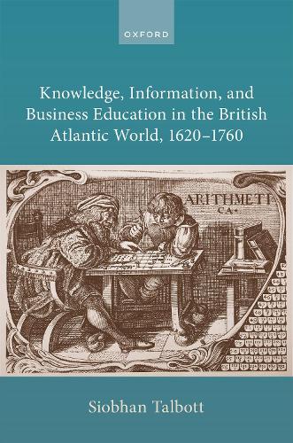 Knowledge, Information, and Business Education in the British Atlantic World, 1620-1760.