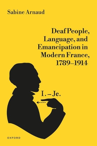 Deaf People, Language, and Emancipation in Modern France, 1789-1914.