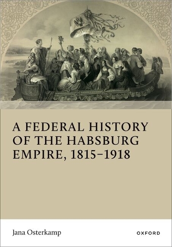 A Federal History of the Habsburg Empire, 1815-1918.