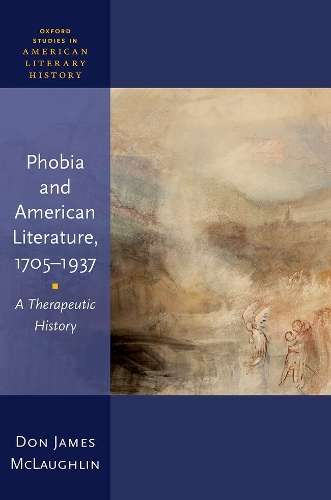Phobia and American Literature, 1705-1937: A Therapeutic History.