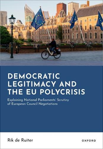 Democratic Legitimacy and the EU Polycrisis: Explaining National Parliaments' Scrutiny of European Council Negotiations.