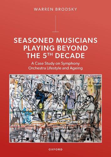 Seasoned Musicians Playing Beyond the 5th Decade: A Case Study on Symphony Orchestra Lifestyle and Ageing.