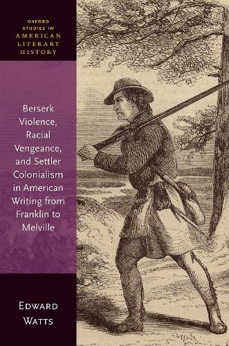 Berserk Violence, Racial Vengeance, and Settler Colonialism in American Writing from Franklin to Melville.