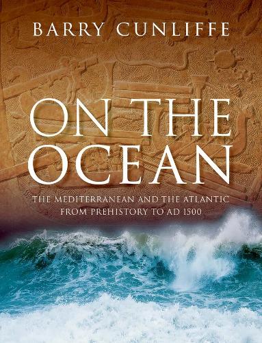 On the Ocean: The Mediterranean and the Atlantic from prehistory to AD 1500.