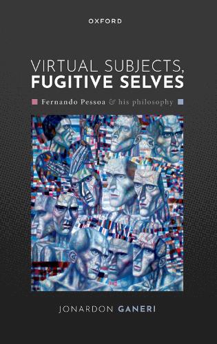 Virtual Subjects, Fugitive Selves: Fernando Pessoa and his philosophy.