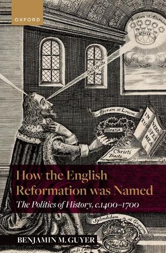 How the English Reformation was Named: The Politics of History, 1400-1700.