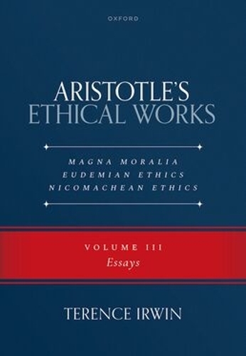 Aristotle's Ethical Works: Magna Moralia, Eudemian Ethics, Nicomachean Ethics. Volume III