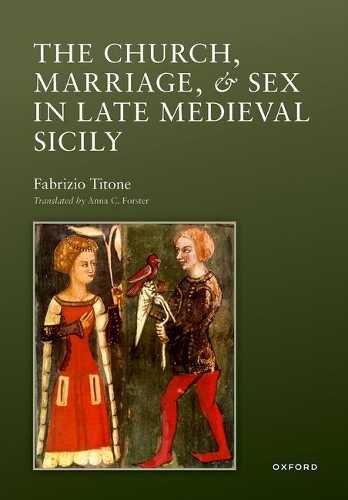 The Church, Marriage, and Sex in Late Medieval Sicily.