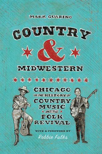 Country and Midwestern: Chicago in the History of Country Music and the Folk Revival.