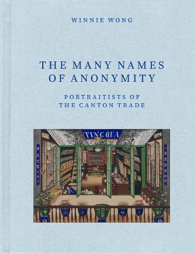 The Many Names of Anonymity: Portraitists of the Canton Trade.