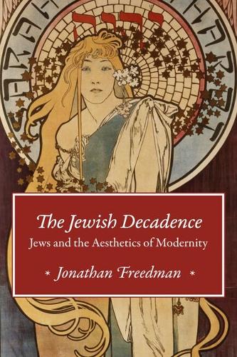 The Jewish Decadence: Jews and the Aesthetics of Modernity.