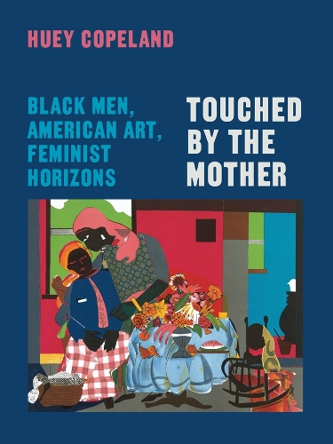 Touched by the Mother: Black Men, American Art, Feminist Horizons.