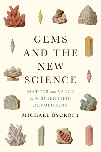 Gems and the New Science: Matter and Value in the Scientific Revolution.