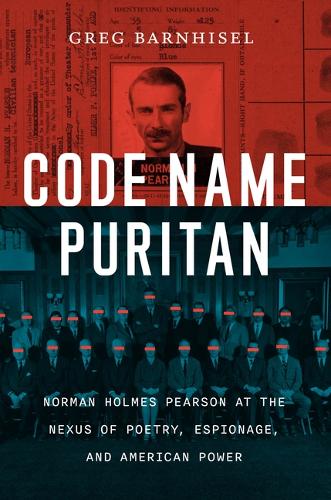 Code Name Puritan: Norman Holmes Pearson at the Nexus of Poetry, Espionage, and American Power.