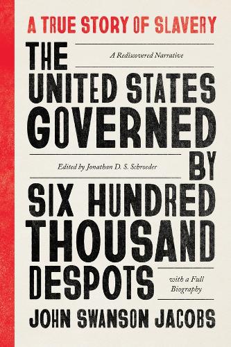 The United States Governed by Six Hundred Thousand Despots: A True Story of Slavery; A Rediscovered Narrative, with a Full Biography. First Edition, Critical Edition