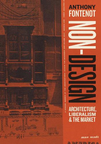 Non-Design: Architecture, Liberalism, and the Market.